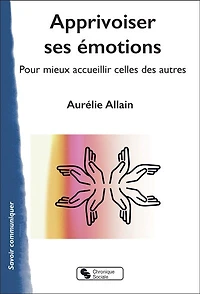 Apprivoiser ses émotions: pour mieux accueillir celles des autres