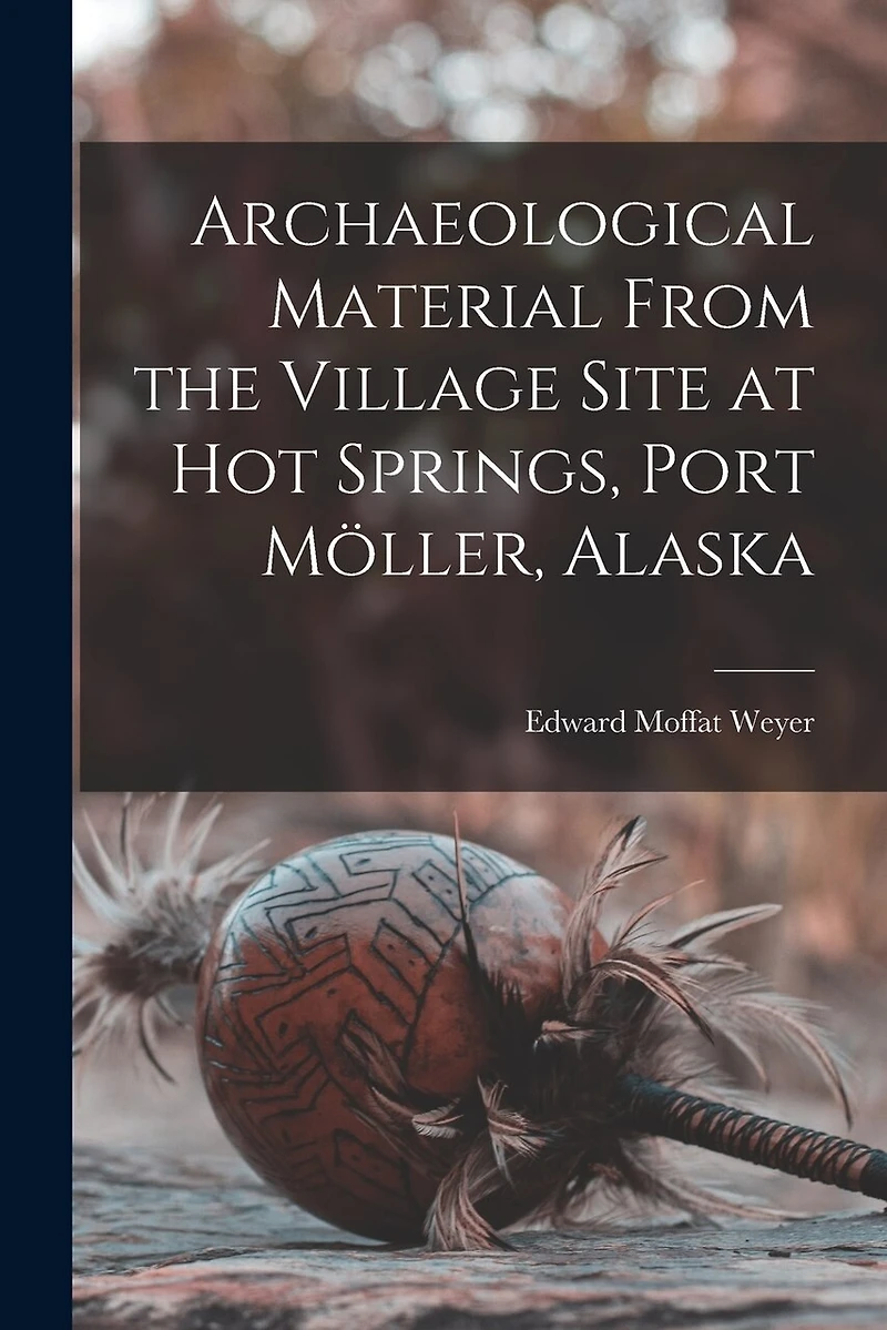 Archaeological Material From the Village Site at Hot Springs, Port Möller, Alaska