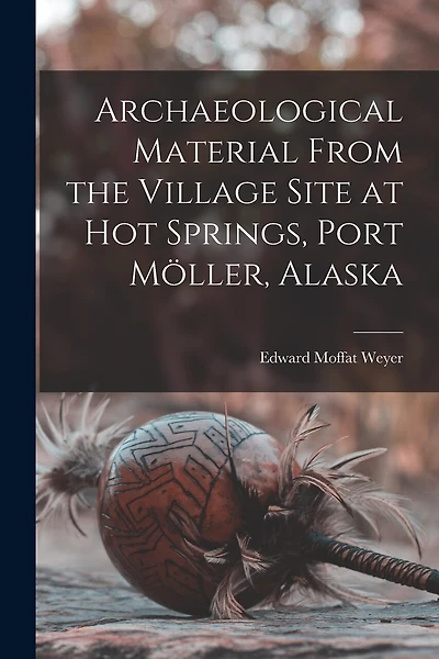 Archaeological Material From the Village Site at Hot Springs, Port Möller, Alaska