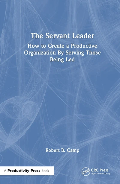 The Servant Leader: How to Create a Productive Organization By Serving Those Being Led