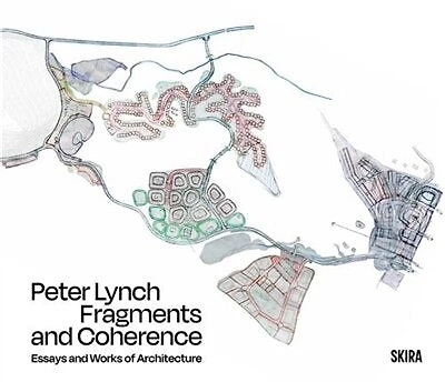 Peter Lynch: Fragments and Coherence: Essays and Works of Architecture