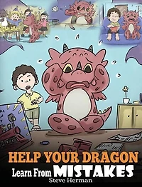Help Your Dragon Learn From Mistakes: Teach It's OK To Make Mistakes. A Cute Children Story Kids About Perfectionism and How Accept Failures.