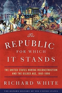 the Republic for Which It Stands: United States during Reconstruction and Gilded Age, 1865-1896