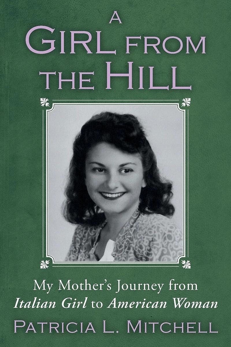 A Girl From The Hill: My Mother's Journey Italian To American Woman