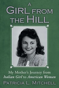 A Girl From The Hill: My Mother's Journey Italian To American Woman