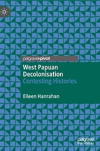 West Papuan Decolonisation: Contesting Histories