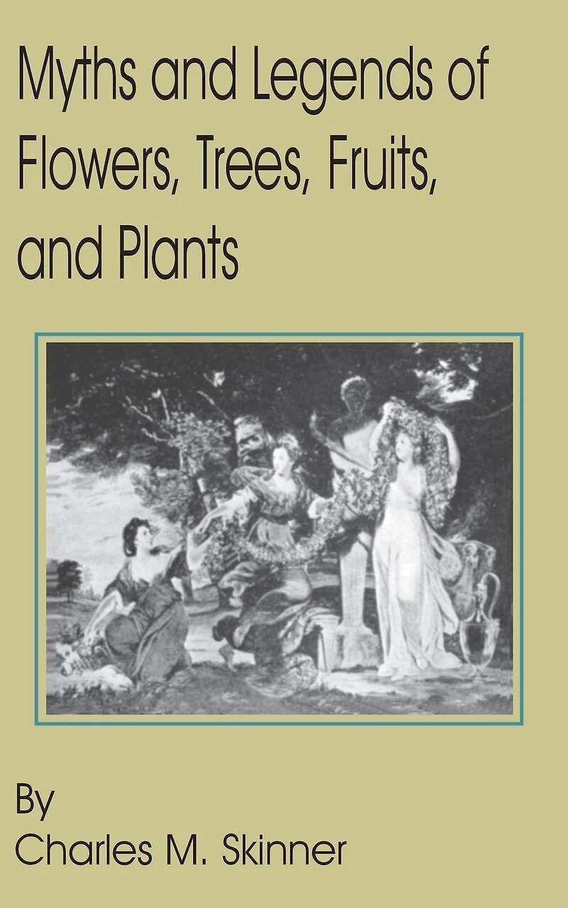 Myths And Legends Of Flowers, Trees, Fruits, Plants, All Ages Climes