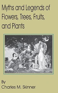 Myths And Legends Of Flowers, Trees, Fruits, Plants, All Ages Climes
