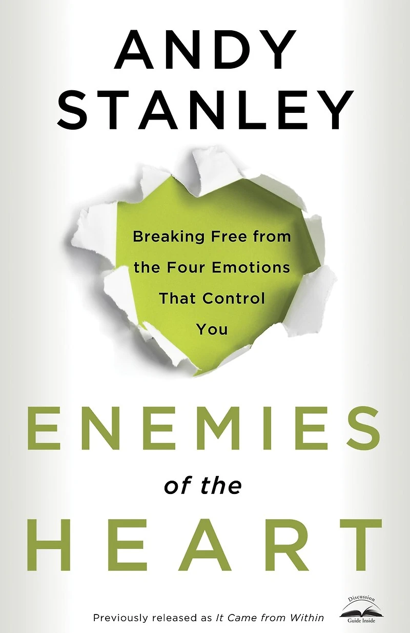 Enemies of The Heart: Breaking Free From Four Emotions That Control You