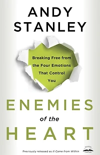 Enemies of The Heart: Breaking Free From Four Emotions That Control You