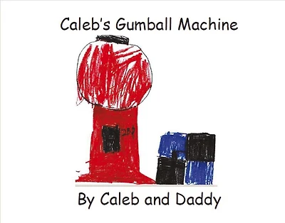 Caleb's Gumball Machine: By Caleb And Daddy