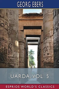 Uarda, Vol. 5 (Esprios Classics): A Romance of Ancient Egypt
