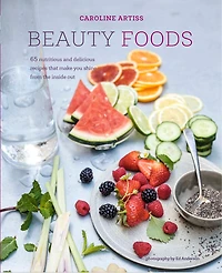 Beauty Foods: 65 Nutritious And Delicious Recipes That Make You Shine From The Inside Out
