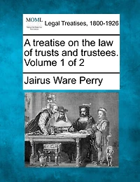 A Treatise on the Law of Trusts and Trustees, Vol. 1 2 (Classic Reprint)