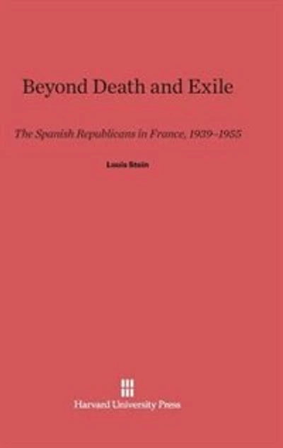 Beyond Death and Exile: The Spanish Republicans in France, 1939–1955