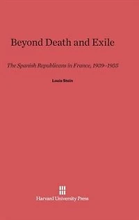 Beyond Death and Exile: The Spanish Republicans in France, 1939–1955