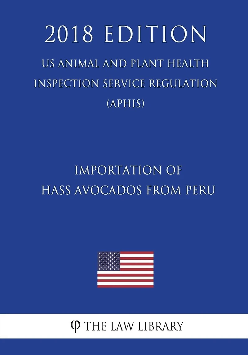 Importation of Hass Avocados From Peru (US Animal and Plant Health Inspection Service Regulation) (APHIS) (2018 Edition)