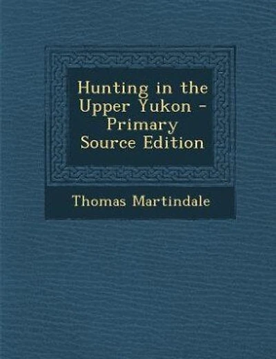 Hunting in the Upper Yukon - Primary Source Edition