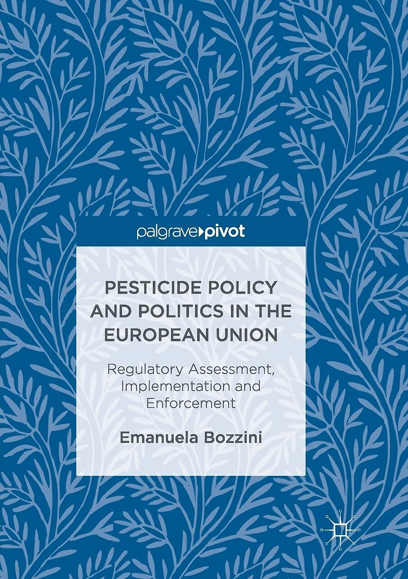 Pesticide Policy And Politics The European Union: Regulatory Assessment, Implementation Enforcement