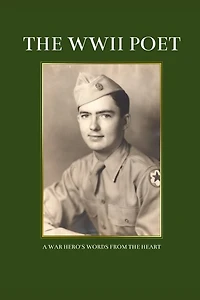 The WWII Poet: A War Hero's Words from the Heart