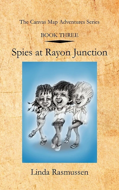 Book Three: Spies At Rayon Junction: The Canvas Map Adventures Series