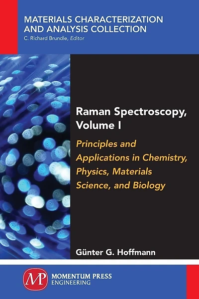 Raman Spectroscopy, Volume I: Principles And Applications In Chemistry, Physics, Materials Science, And Biology