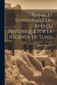 Annales Tunisiennes Ou Aperçu Historique Sur La Régence De Tunis