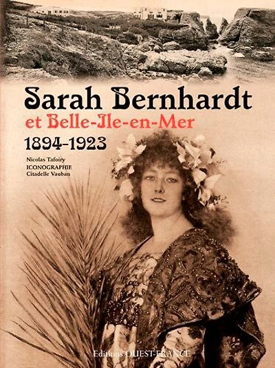Sarah Bernhardt et Belle-Ile en mer (1894-1923): quand l'infatigable se reposait...