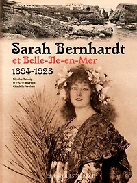 Sarah Bernhardt et Belle-Ile en mer (1894-1923): quand l'infatigable se reposait...