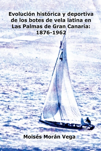 Evolución deportiva e histórica de los botes de vela latina en Las Palmas de Gran Canaria: 1876-1962