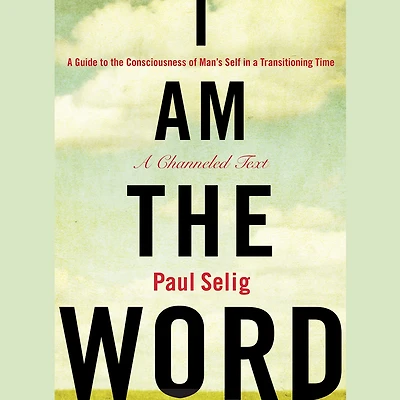 I Am the Word: a Guide to Consciousness of Man's Self Transitioning Time