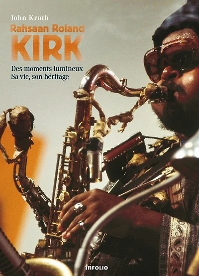 Rahsaan Roland Kirk: des moments lumineux, sa vie, son héritage