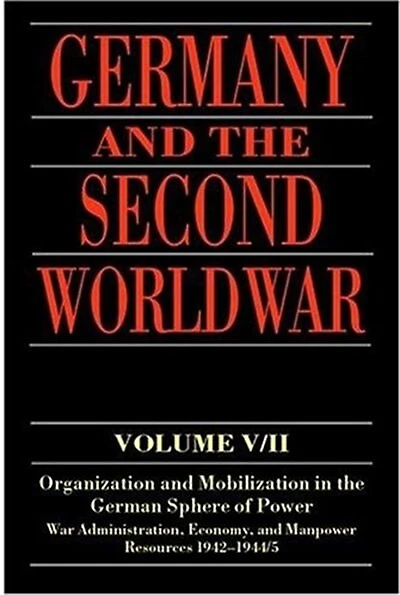 Germany and the Second World War: V5/II: Organization Mobilization German Sphere of Power: Wartime Administration, Economy, Manpower Resources 1942-1944/5