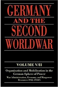 Germany and the Second World War: V5/II: Organization Mobilization German Sphere of Power: Wartime Administration, Economy, Manpower Resources 1942-1944/5