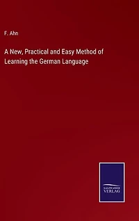 A New, Practical and Easy Method of Learning the German Language