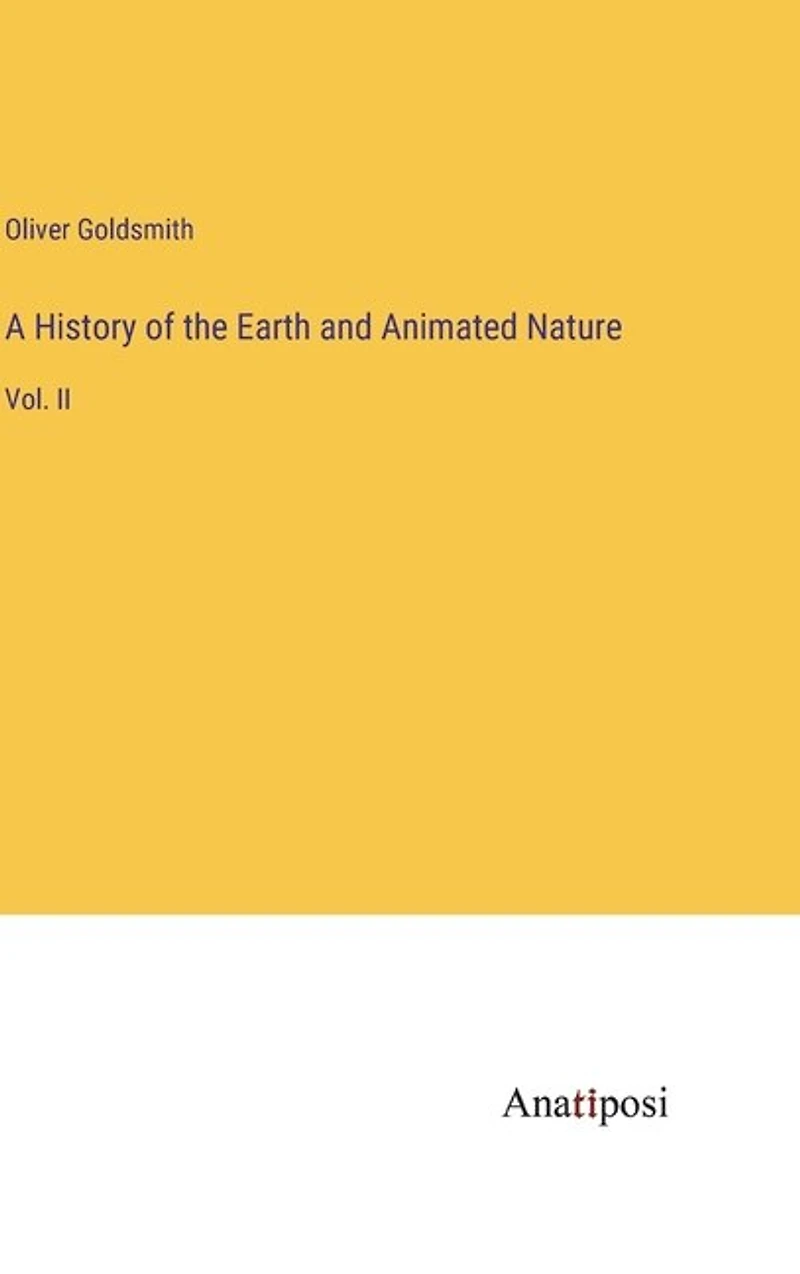 A History of the Earth and Animated Nature: Vol. II