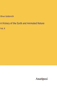 A History of the Earth and Animated Nature: Vol. II