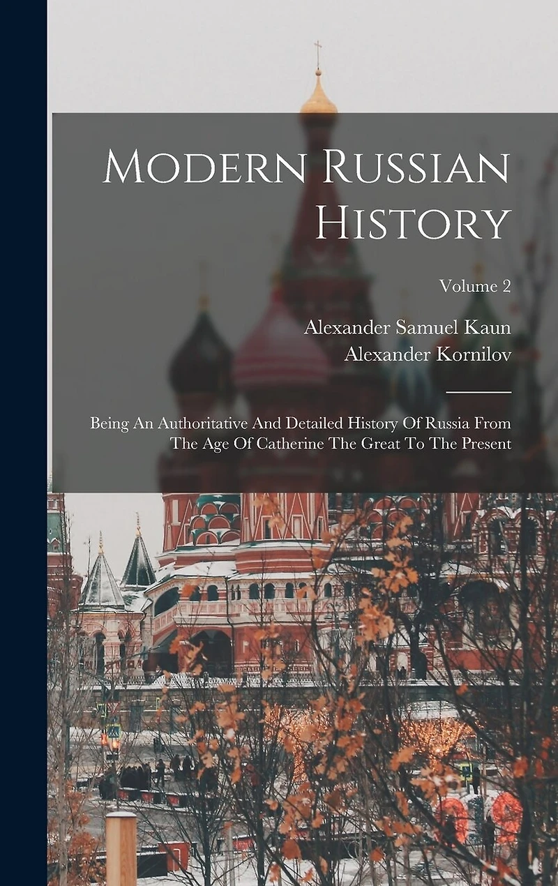 Modern Russian History: Being An Authoritative And Detailed History Of Russia From The Age Of Catherine The Great To The Present; Volume 2