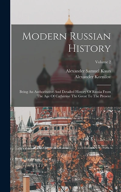 Modern Russian History: Being An Authoritative And Detailed History Of Russia From The Age Of Catherine The Great To The Present; Volume 2