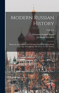 Modern Russian History: Being An Authoritative And Detailed History Of Russia From The Age Of Catherine The Great To The Present; Volume 2