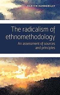 The radicalism of ethnomethodology: An assessment sources and principles