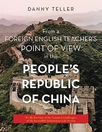 From a Foreign English Teacher's Point of View the People's Republic China: It's by Far One Greatest Challenges My Incredibly Industrious Life so
