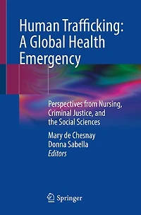 Human Trafficking: A Global Health Emergency: Perspectives from Nursing, Criminal Justice, and the Social Sciences