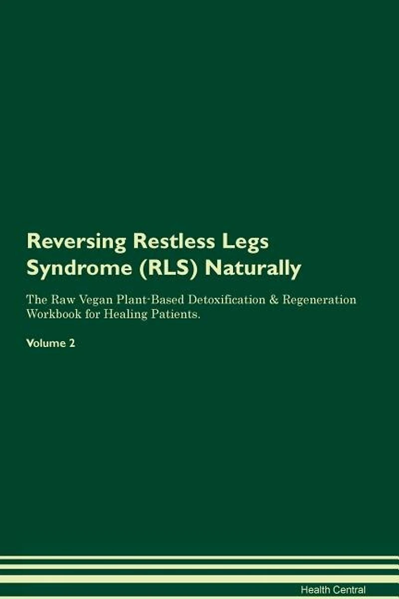 Reversing Restless Legs Syndrome (RLS) Naturally The Raw Vegan Plant-Based Detoxification & Regeneration Workbook for Healing Patients. Volume 2