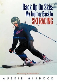 Back Up on Skis: My Journey to Ski Racing the True Story of Aubrie Mindock