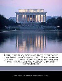 Rebuilding Iraq: Dod and State Department Have Improved Oversight and Coordination of Private Security Contractors in Iraq, But Further Actions Are Needed to Sustain Improvements