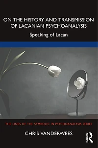 On the History and Transmission of Lacanian Psychoanalysis: Speaking Lacan