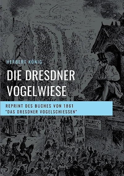 Die Dresdner Vogelwiese: Reprint des Buches von 1861 "Das Dresdner Vogelschießen"