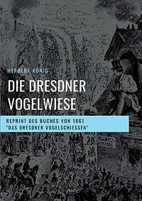 Die Dresdner Vogelwiese: Reprint des Buches von 1861 "Das Dresdner Vogelschießen"