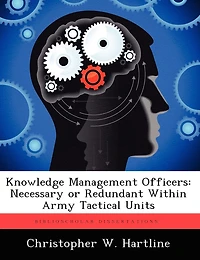 Knowledge Management Officers: Necessary Or Redundant Within Army Tactical Units
